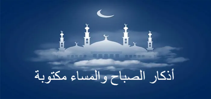 أذكار الصباح والمساء مكتوبة