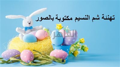 رسائل وعبارات تهنئة شم النسيم 2023 مكتوبة بالصور.. باقة ورد وعطر وياسمين ابعتها بس للحلوين