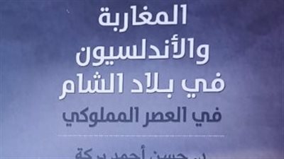 صدور كتاب المغاربة والأندلسيون في بلاد الشام في العصر المملوكي عن هيئة الكتاب