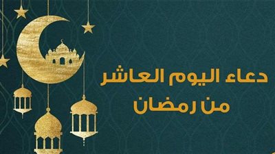 دعاء اليوم العاشر من رمضان 2024.. استغل نفحات آخر أيام الرحمة