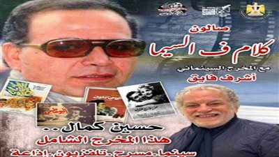 كلام في السيما يحتفي بالمخرج الشامل حسين كمال بسينما الهناجر