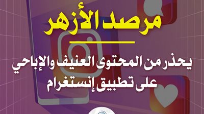مرصد الأزهر يحذر من المحتوى العنيف والإباحي على تطبيق إنستجرام