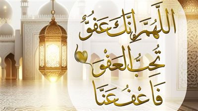 50 دعاء في العشر الأواخر من رمضان اللّهُم إنك عفو.. ماذا يحدث إن استجيب لك؟