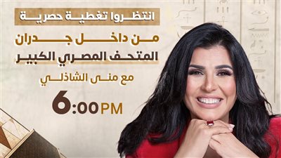 منى الشاذلي تقدم تغطية حصرية من داخل المتحف المصري الكبير اليوم