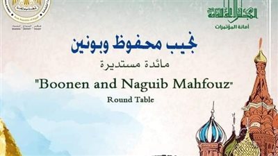نجيب محفوظ وبونين.. مائدة مستديرة ضمن عام التبادل الإنساني المصري الروسي غدًا