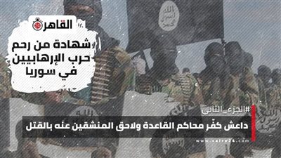 شهادة من رحم حرب الإرهابيين في سوريا.. داعش كفّر محاكم القاعدة ولاحق المنشقين عنه بالقتل | الجزء الثاني