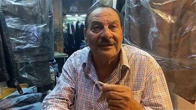 أشهر ترزي بمنطقة شبرا الخيمة: اشتغلت مع نجوم كتير وكانت تربطني صداقة بالفنانة سعاد نصر