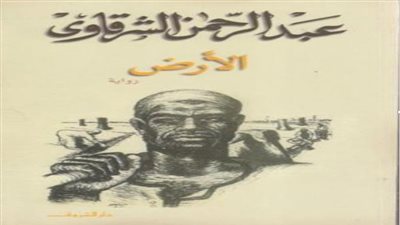 الرواية والريف.. عبد الرحمن الشرقاوي يجسد مأساة الفلاح مع الإقطاع في الأرض