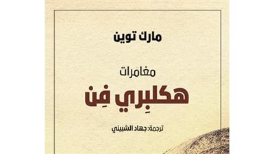 مغمرات هكلبيري فين.. الرواية التي هاجمت العنصرية والاستعباد وانتقدها ذوو البشرة السمراء