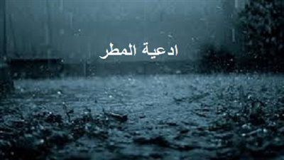 دعاء المطر كامل.. تعرف على أوقات استجابة جميع الأدعية