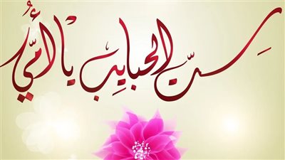 كلمة عن عيد الأم.. وجودها حياة دعواتها نجاة أقدامها جنة