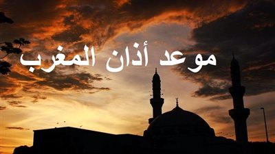 موعد أذان المغرب اليوم الرابع من رمضان 5-4-2022 في مصر والدول العربية