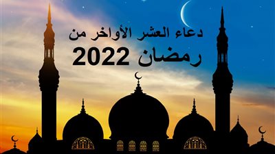 دعاء العشر الأواخر من رمضان 2022 مكتوب.. ردد أدعية ليلة القدر