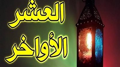 أدعية العشر الأواخر من رمضان حيث.. ماذا كان يقول النبي في هذه الليالي