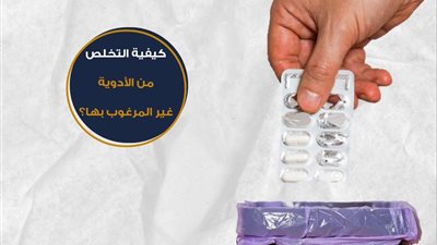 هيئة الدواء تكشف عن طرق التخلص الآمن من الأدوية غير المستخدمة.. وتحذر من إلقائها في المرحاض