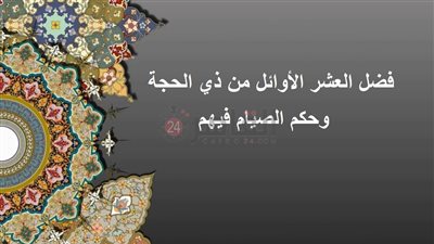 فضل العشر الأوائل من ذي الحجة.. 10 أعمال مستحبة وحكم الصيام فيهم