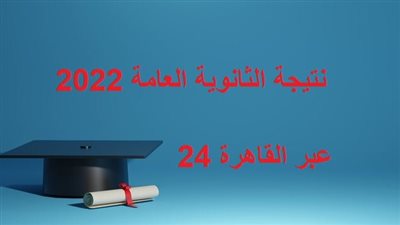 سجل الآن.. نتيجة الثانوية العامة 2022 بالاسم ورقم الجلوس على القاهرة 24