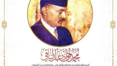 في ذكرى مولده.. الأزهر للفتوى يعرض سيرة الباحث في السنة النبوية محمد فؤاد عبد الباقي