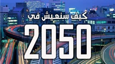 معلومات الوزراء يصدر تقريرًا بعنوان: العالم عام 2050.. كيف سيبدو؟‎‎