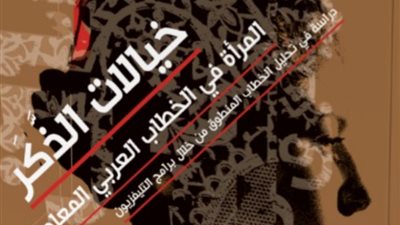 خيالات الذكر.. المرأة في الخطاب العربي المعاصر أحدث إصدارات هيئة الكتاب