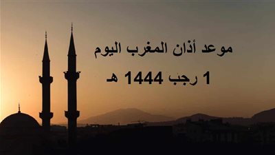 موعد أذان المغرب ومواقيت الصلاة اليوم 1 رجب 1444 في مصر والدول العربية