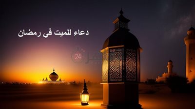دعاء للميت في رمضان 1444.. اللهم في هذه الأيام المباركة أرحم موتانا وموتى المسلمين
