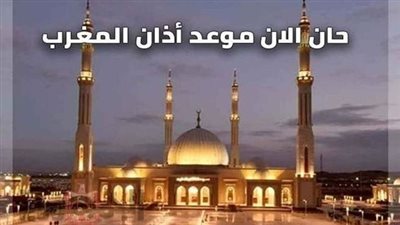 دعاء وموعد أذان المغرب في اليوم الثالث عشر من رمضان 2023.. لا تنسى الدعاء